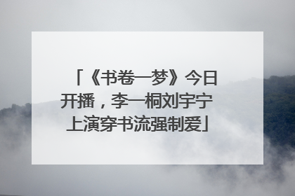 《书卷一梦》今日开播，李一桐刘宇宁上演穿书流强制爱