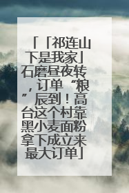 「祁连山下是我家」石磨昼夜转，订单“粮”辰到！高台这个村靠黑小麦面粉拿下成立来最大订单
