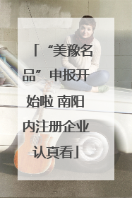 “美豫名品”申报开始啦 南阳内注册企业认真看