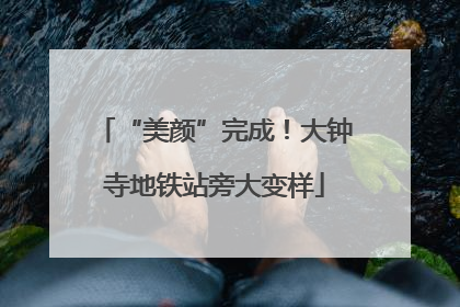 “美颜”完成！大钟寺地铁站旁大变样