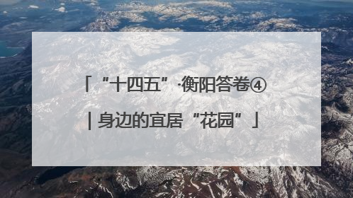 “十四五”·衡阳答卷④｜身边的宜居“花园”