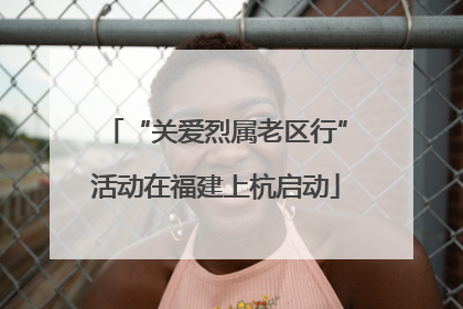 “关爱烈属老区行”活动在福建上杭启动