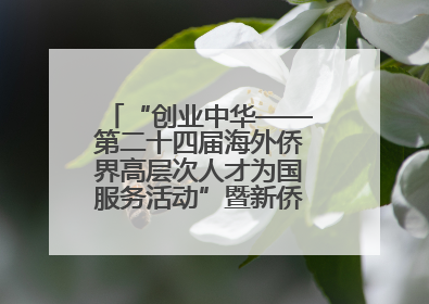 “创业中华——第二十四届海外侨界高层次人才为国服务活动”暨新侨创新创业大会在雄安新区开幕