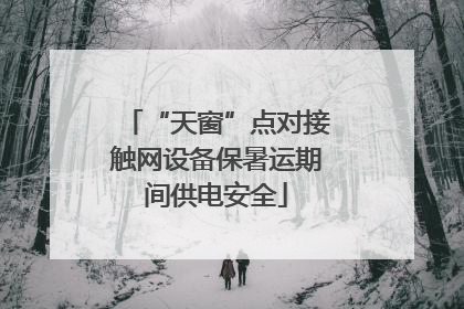 “天窗”点对接触网设备保暑运期间供电安全