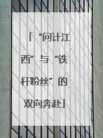 “问计江西”与“铁杆粉丝”的双向奔赴