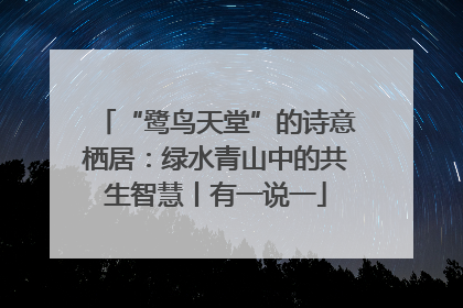 “鹭鸟天堂”的诗意栖居：绿水青山中的共生智慧丨有一说一