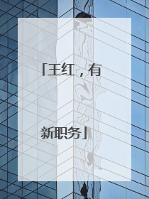 王红，有新职务