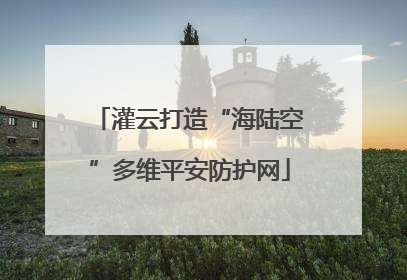 灌云打造“海陆空”多维平安防护网