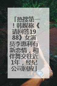 热搜第一！韩媒称《请回答1988》女演员李惠利有新恋情，和伴舞交往近1年，经纪公司回应