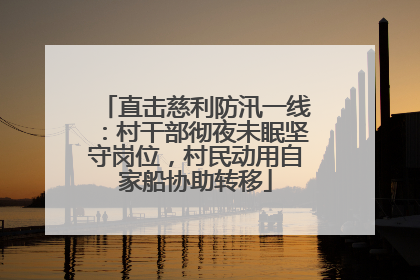 直击慈利防汛一线：村干部彻夜未眠坚守岗位，村民动用自家船协助转移