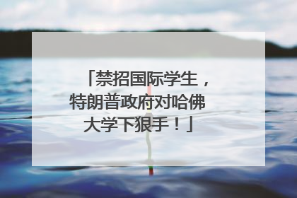 禁招国际学生，特朗普政府对哈佛大学下狠手！