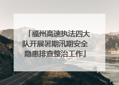 福州高速执法四大队开展暑期汛期安全隐患排查整治工作