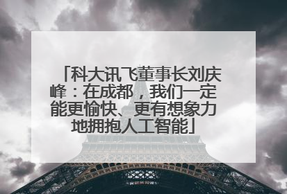 科大讯飞董事长刘庆峰：在成都，我们一定能更愉快、更有想象力地拥抱人工智能