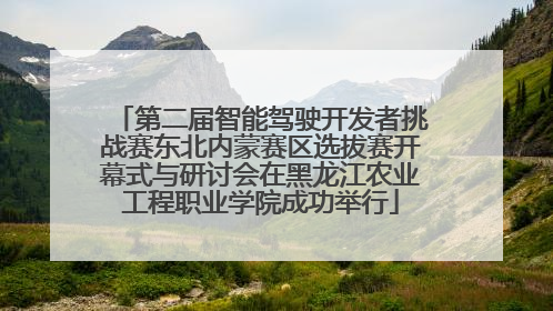 第二届智能驾驶开发者挑战赛东北内蒙赛区选拔赛开幕式与研讨会在黑龙江农业工程职业学院成功举行