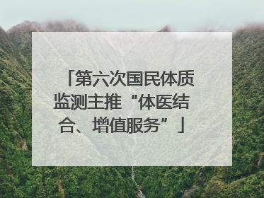 第六次国民体质监测主推“体医结合、增值服务”
