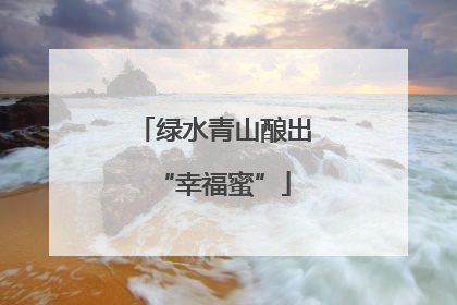 绿水青山酿出“幸福蜜”