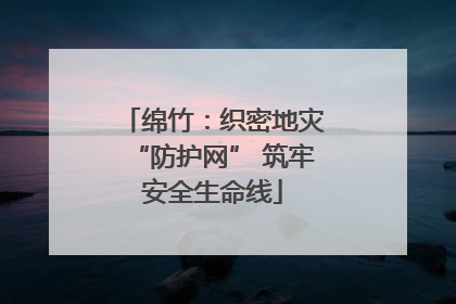绵竹：织密地灾“防护网” 筑牢安全生命线