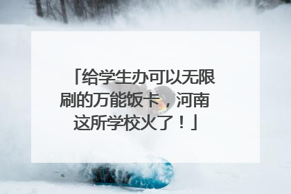 给学生办可以无限刷的万能饭卡，河南这所学校火了！