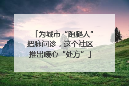 为城市“跑腿人”把脉问诊，这个社区推出暖心“处方”