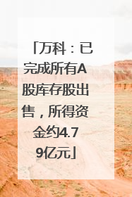 万科：已完成所有A股库存股出售，所得资金约4.79亿元