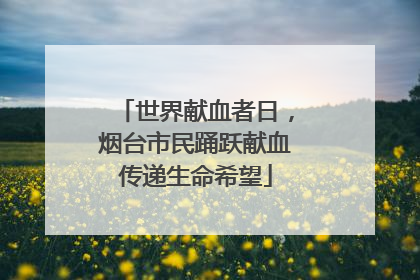 世界献血者日，烟台市民踊跃献血传递生命希望