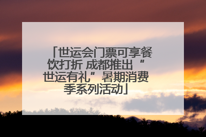 世运会门票可享餐饮打折 成都推出“世运有礼”暑期消费季系列活动