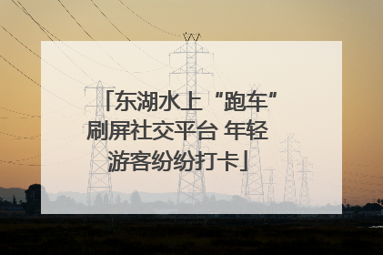 东湖水上“跑车”刷屏社交平台 年轻游客纷纷打卡
