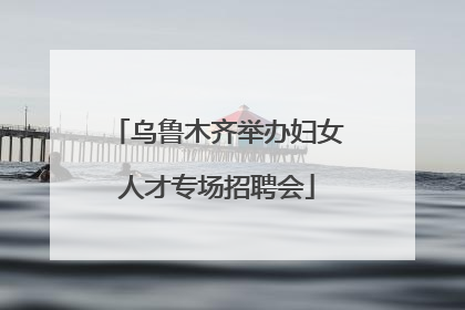 乌鲁木齐举办妇女人才专场招聘会