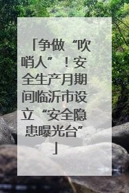 争做“吹哨人”！安全生产月期间临沂市设立“安全隐患曝光台”