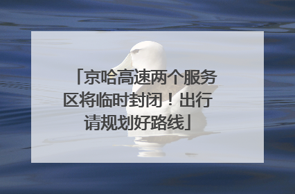 京哈高速两个服务区将临时封闭！出行请规划好路线