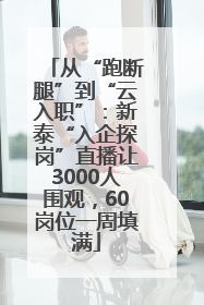 从“跑断腿”到“云入职”：新泰“入企探岗”直播让3000人围观，60岗位一周填满