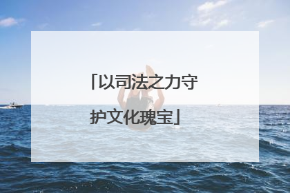 以司法之力守护文化瑰宝