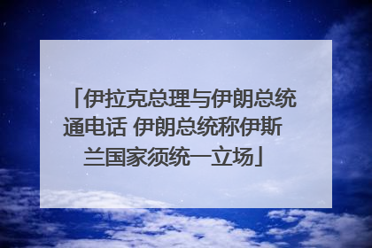 伊拉克总理与伊朗总统通电话 伊朗总统称伊斯兰国家须统一立场