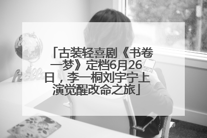 古装轻喜剧《书卷一梦》定档6月26日，李一桐刘宇宁上演觉醒改命之旅