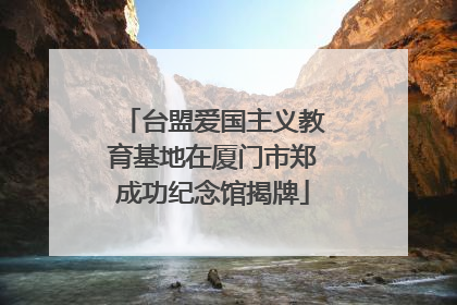 台盟爱国主义教育基地在厦门市郑成功纪念馆揭牌
