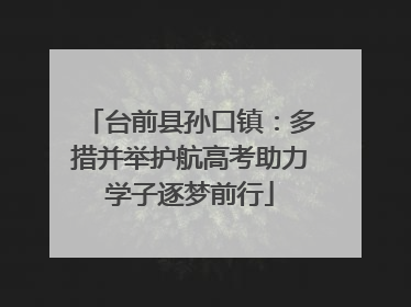 台前县孙口镇：多措并举护航高考助力学子逐梦前行