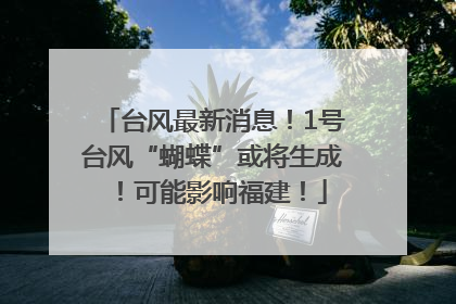 台风最新消息！1号台风“蝴蝶”或将生成！可能影响福建！