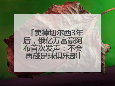 卖掉切尔西3年后，俄亿万富豪阿布首次发声：不会再碰足球俱乐部