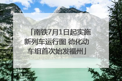 南铁7月1日起实施新列车运行图 德化动车组首次始发福州