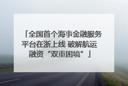 全国首个海事金融服务平台在浙上线 破解航运融资“双重困境”