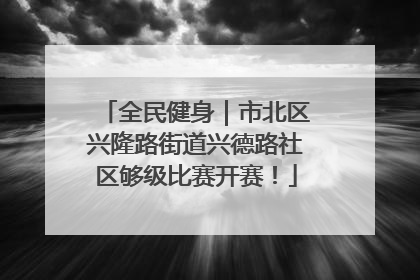 全民健身｜市北区兴隆路街道兴德路社区够级比赛开赛！