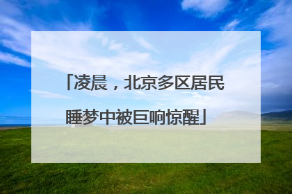 凌晨，北京多区居民睡梦中被巨响惊醒