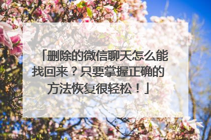 删除的微信聊天怎么能找回来？只要掌握正确的方法恢复很轻松！