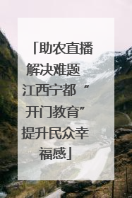 助农直播解决难题 江西宁都“开门教育”提升民众幸福感