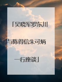 吴晓军罗东川与陈得信朱可炳一行座谈