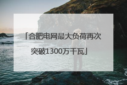 合肥电网最大负荷再次突破1300万千瓦