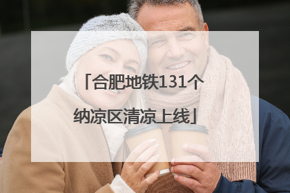合肥地铁131个纳凉区清凉上线