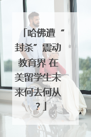 哈佛遭“封杀”震动教育界 在美留学生未来何去何从？