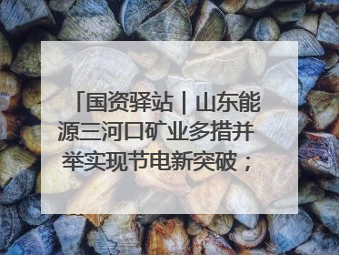 国资驿站｜山东能源三河口矿业多措并举实现节电新突破；中航集团开通广州—北京—格拉斯哥全货机航线