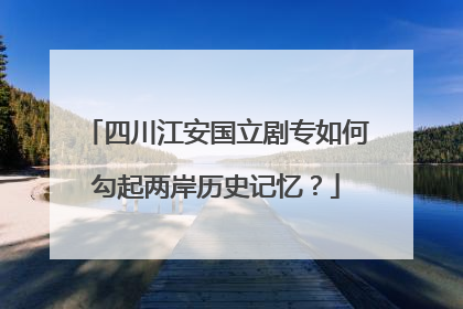 四川江安国立剧专如何勾起两岸历史记忆？